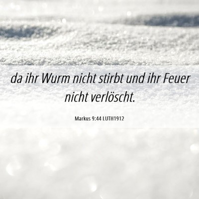 Picture 06 - Markus 9:44 LUTH1912 - da ihr Wurm nicht stirbt und ihr Feuer nicht - Bible Verse Picture
