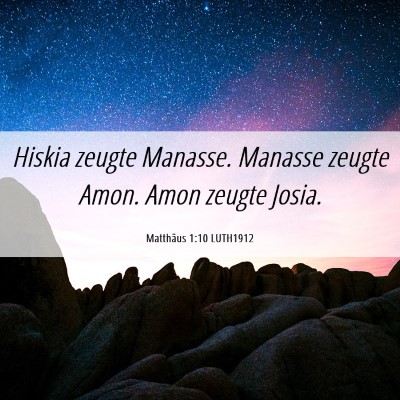 Picture 06 - Matthäus 1:10 LUTH1912 - Hiskia zeugte Manasse. Manasse zeugte Amon. Amon - Bible Verse Picture