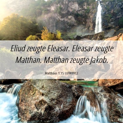 Picture 06 - Matthäus 1:15 LUTH1912 - Eliud zeugte Eleasar. Eleasar zeugte Matthan. - Bible Verse Picture