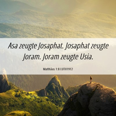 Picture 06 - Matthäus 1:8 LUTH1912 - Asa zeugte Josaphat. Josaphat zeugte Joram. Joram - Bible Verse Picture