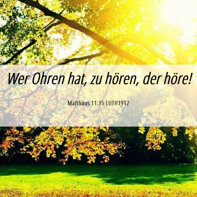 Picture 06 - Matthäus 11:15 LUTH1912 - Wer Ohren hat, zu hören, der - Bible Verse Picture