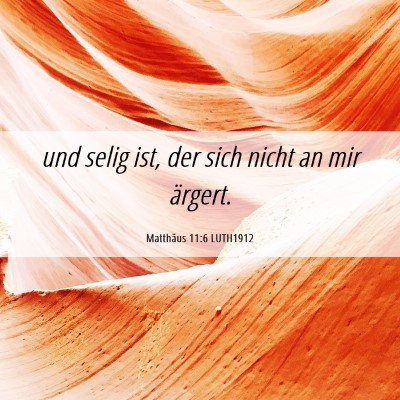Picture 06 - Matthäus 11:6 LUTH1912 - und selig ist, der sich nicht an mir - Bible Verse Picture