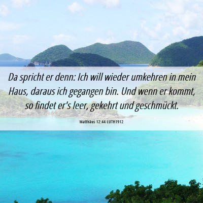 Picture 06 - Matthäus 12:44 LUTH1912 - Da spricht er denn: Ich will wieder umkehren in - Bible Verse Picture