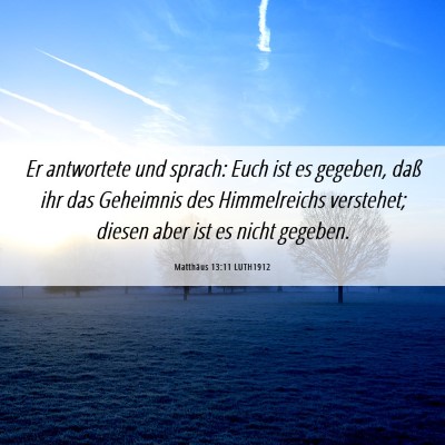 Picture 06 - Matthäus 13:11 LUTH1912 - Er antwortete und sprach: Euch ist es gegeben, - Bible Verse Picture