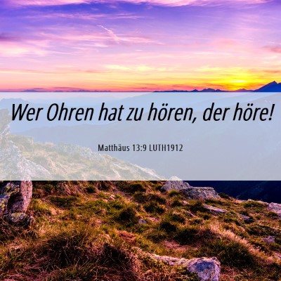 Picture 06 - Matthäus 13:9 LUTH1912 - Wer Ohren hat zu hören, der - Bible Verse Picture