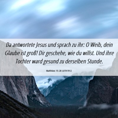 Picture 06 - Matthäus 15:28 LUTH1912 - Da antwortete Jesus und sprach zu ihr: O Weib, - Bible Verse Picture