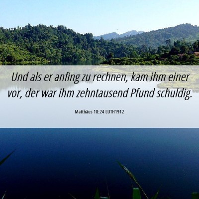 Picture 06 - Matthäus 18:24 LUTH1912 - Und als er anfing zu rechnen, kam ihm einer vor, - Bible Verse Picture