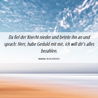 Picture 06 - Matthäus 18:26 LUTH1912 - Da fiel der Knecht nieder und betete ihn an und - Bible Verse Picture
