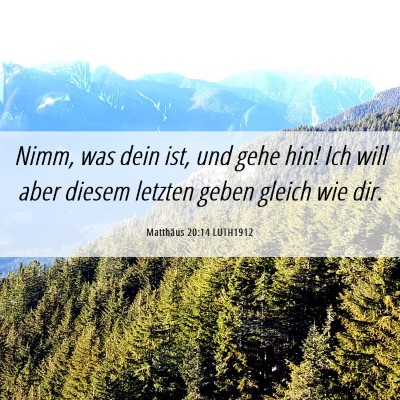 Picture 06 - Matthäus 20:14 LUTH1912 - Nimm, was dein ist, und gehe hin! Ich will aber - Bible Verse Picture
