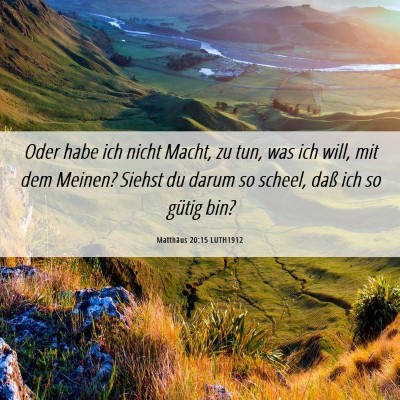 Picture 06 - Matthäus 20:15 LUTH1912 - Oder habe ich nicht Macht, zu tun, was ich will, - Bible Verse Picture