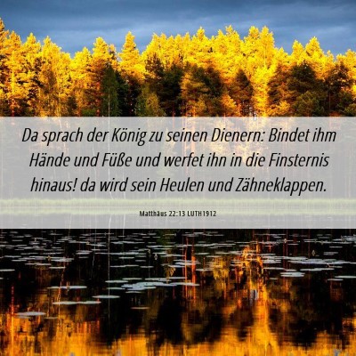 Picture 06 - Matthäus 22:13 LUTH1912 - Da sprach der König zu seinen Dienern: Bindet - Bible Verse Picture
