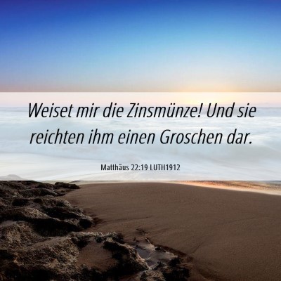 Picture 06 - Matthäus 22:19 LUTH1912 - Weiset mir die Zinsmünze! Und sie reichten ihm - Bible Verse Picture