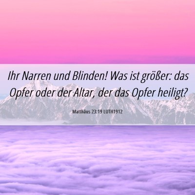 Picture 06 - Matthäus 23:19 LUTH1912 - Ihr Narren und Blinden! Was ist größer: das - Bible Verse Picture