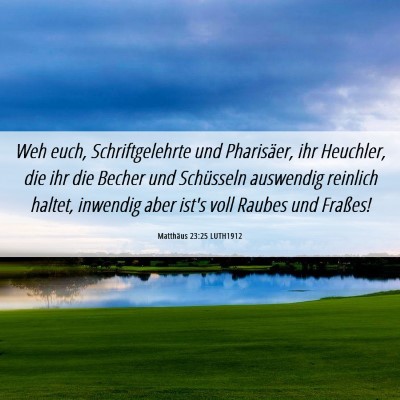 Picture 06 - Matthäus 23:25 LUTH1912 - Weh euch, Schriftgelehrte und Pharisäer, ihr - Bible Verse Picture