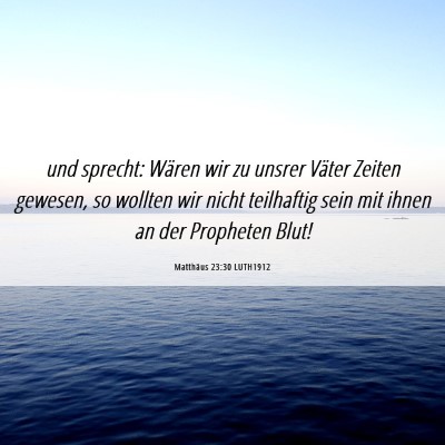 Picture 06 - Matthäus 23:30 LUTH1912 - und sprecht: Wären wir zu unsrer Väter Zeiten - Bible Verse Picture