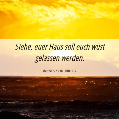 Picture 06 - Matthäus 23:38 LUTH1912 - Siehe, euer Haus soll euch wüst gelassen - Bible Verse Picture