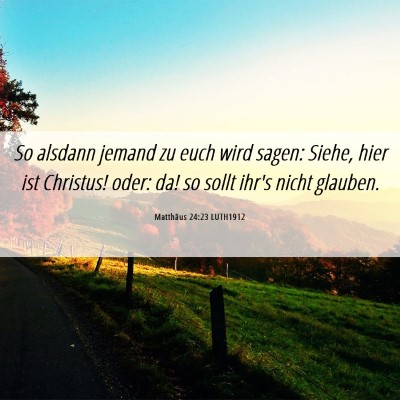 Picture 06 - Matthäus 24:23 LUTH1912 - So alsdann jemand zu euch wird sagen: Siehe, hier - Bible Verse Picture