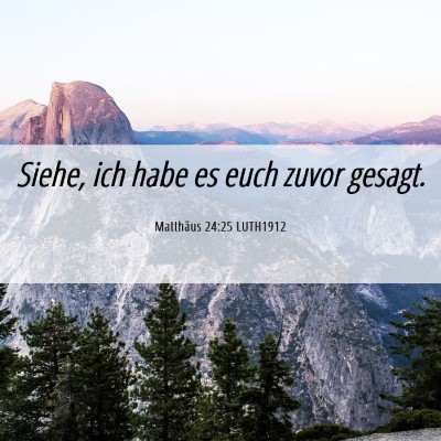 Picture 06 - Matthäus 24:25 LUTH1912 - Siehe, ich habe es euch zuvor - Bible Verse Picture