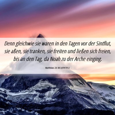 Picture 06 - Matthäus 24:38 LUTH1912 - Denn gleichwie sie waren in den Tagen vor der - Bible Verse Picture