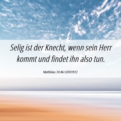 Picture 06 - Matthäus 24:46 LUTH1912 - Selig ist der Knecht, wenn sein Herr kommt und - Bible Verse Picture