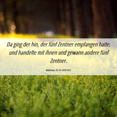 Picture 06 - Matthäus 25:16 LUTH1912 - Da ging der hin, der fünf Zentner empfangen - Bible Verse Picture
