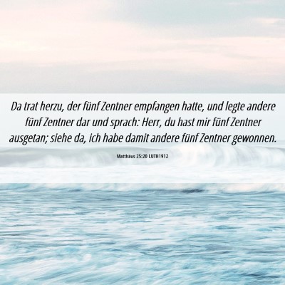 Picture 06 - Matthäus 25:20 LUTH1912 - Da trat herzu, der fünf Zentner empfangen hatte, - Bible Verse Picture
