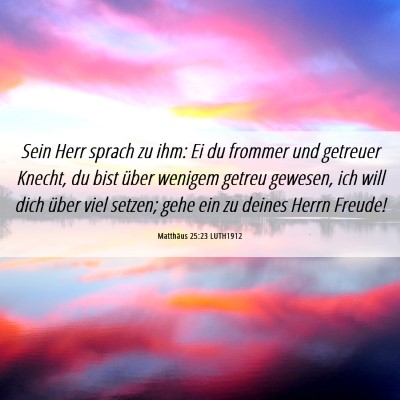 Picture 06 - Matthäus 25:23 LUTH1912 - Sein Herr sprach zu ihm: Ei du frommer und - Bible Verse Picture