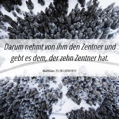 Picture 06 - Matthäus 25:28 LUTH1912 - Darum nehmt von ihm den Zentner und gebt es dem, - Bible Verse Picture