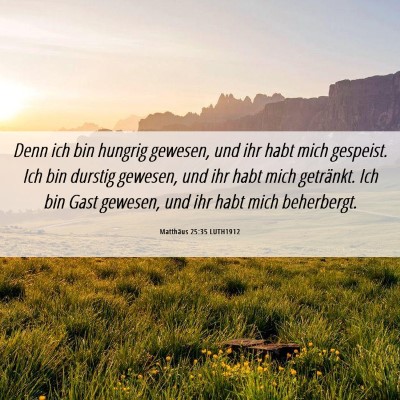 Picture 06 - Matthäus 25:35 LUTH1912 - Denn ich bin hungrig gewesen, und ihr habt mich - Bible Verse Picture