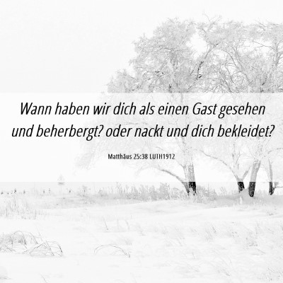 Picture 06 - Matthäus 25:38 LUTH1912 - Wann haben wir dich als einen Gast gesehen und - Bible Verse Picture