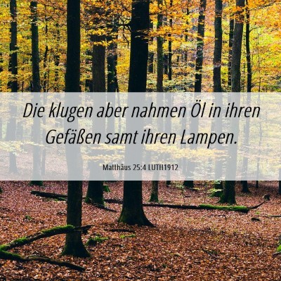 Picture 06 - Matthäus 25:4 LUTH1912 - Die klugen aber nahmen Öl in ihren Gefäßen - Bible Verse Picture