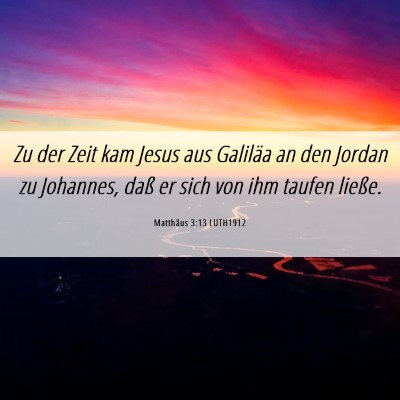 Picture 06 - Matthäus 3:13 LUTH1912 - Zu der Zeit kam Jesus aus Galiläa an den Jordan - Bible Verse Picture