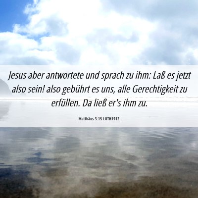 Picture 06 - Matthäus 3:15 LUTH1912 - Jesus aber antwortete und sprach zu ihm: Laß es - Bible Verse Picture