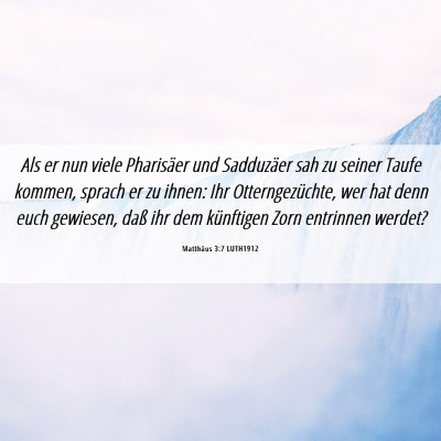 Picture 06 - Matthäus 3:7 LUTH1912 - Als er nun viele Pharisäer und Sadduzäer sah zu - Bible Verse Picture