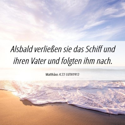 Picture 06 - Matthäus 4:22 LUTH1912 - Alsbald verließen sie das Schiff und ihren Vater - Bible Verse Picture