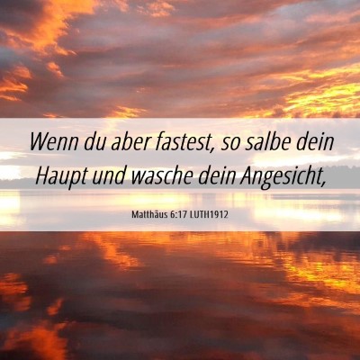 Picture 06 - Matthäus 6:17 LUTH1912 - Wenn du aber fastest, so salbe dein Haupt und - Bible Verse Picture