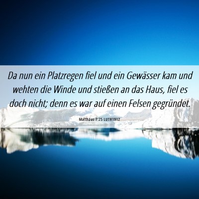 Picture 06 - Matthäus 7:25 LUTH1912 - Da nun ein Platzregen fiel und ein Gewässer kam - Bible Verse Picture