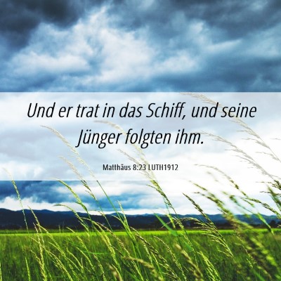 Picture 06 - Matthäus 8:23 LUTH1912 - Und er trat in das Schiff, und seine Jünger - Bible Verse Picture