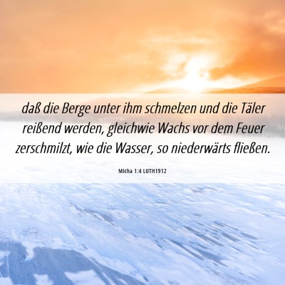 Picture 06 - Micha 1:4 LUTH1912 - daß die Berge unter ihm schmelzen und die Täler - Bible Verse Picture