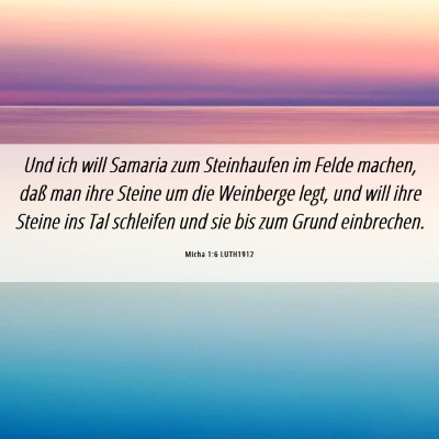 Picture 06 - Micha 1:6 LUTH1912 - Und ich will Samaria zum Steinhaufen im Felde - Bible Verse Picture