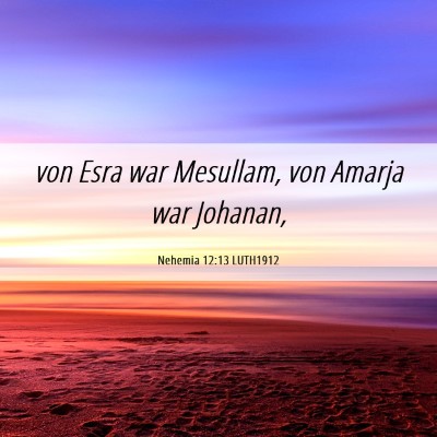 Picture 06 - Nehemia 12:13 LUTH1912 - von Esra war Mesullam, von Amarja war - Bible Verse Picture