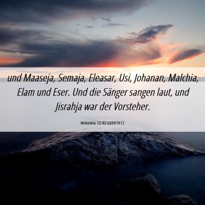 Picture 06 - Nehemia 12:42 LUTH1912 - und Maaseja, Semaja, Eleasar, Usi, Johanan, - Bible Verse Picture