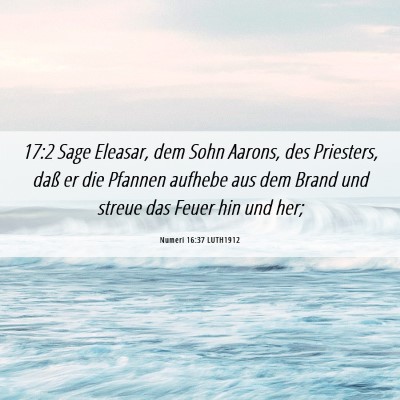 Picture 06 - Numeri 16:37 LUTH1912 - 17:2 Sage Eleasar, dem Sohn Aarons, des - Bible Verse Picture