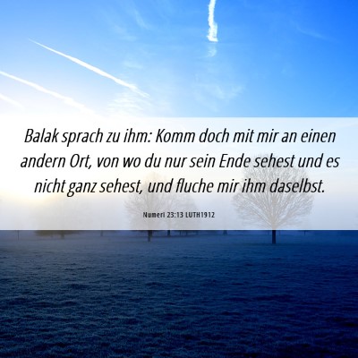 Picture 06 - Numeri 23:13 LUTH1912 - Balak sprach zu ihm: Komm doch mit mir an einen - Bible Verse Picture