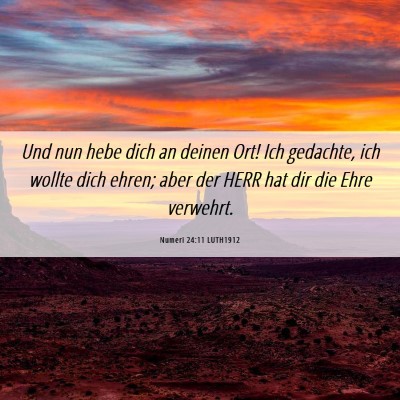 Picture 06 - Numeri 24:11 LUTH1912 - Und nun hebe dich an deinen Ort! Ich gedachte, - Bible Verse Picture