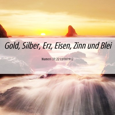 Picture 06 - Numeri 31:22 LUTH1912 - Gold, Silber, Erz, Eisen, Zinn und - Bible Verse Picture