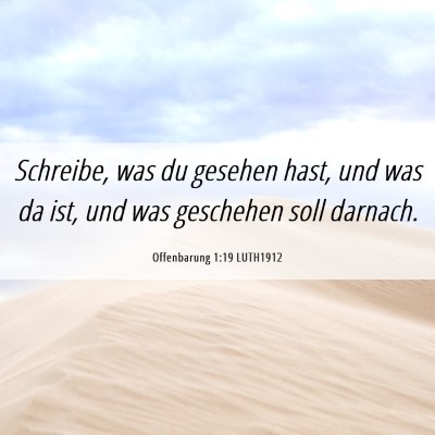 Picture 06 - Offenbarung 1:19 LUTH1912 - Schreibe, was du gesehen hast, und was da ist, - Bible Verse Picture