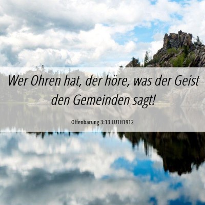Picture 06 - Offenbarung 3:13 LUTH1912 - Wer Ohren hat, der höre, was der Geist den - Bible Verse Picture