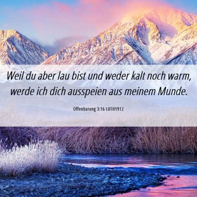 Picture 06 - Offenbarung 3:16 LUTH1912 - Weil du aber lau bist und weder kalt noch warm, - Bible Verse Picture