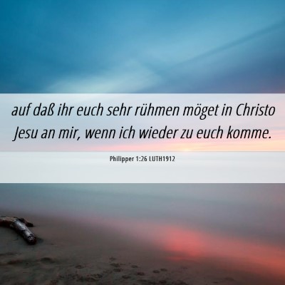 Picture 06 - Philipper 1:26 LUTH1912 - auf daß ihr euch sehr rühmen möget in Christo - Bible Verse Picture
